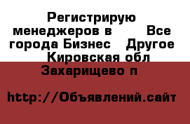 Регистрирую менеджеров в  NL - Все города Бизнес » Другое   . Кировская обл.,Захарищево п.